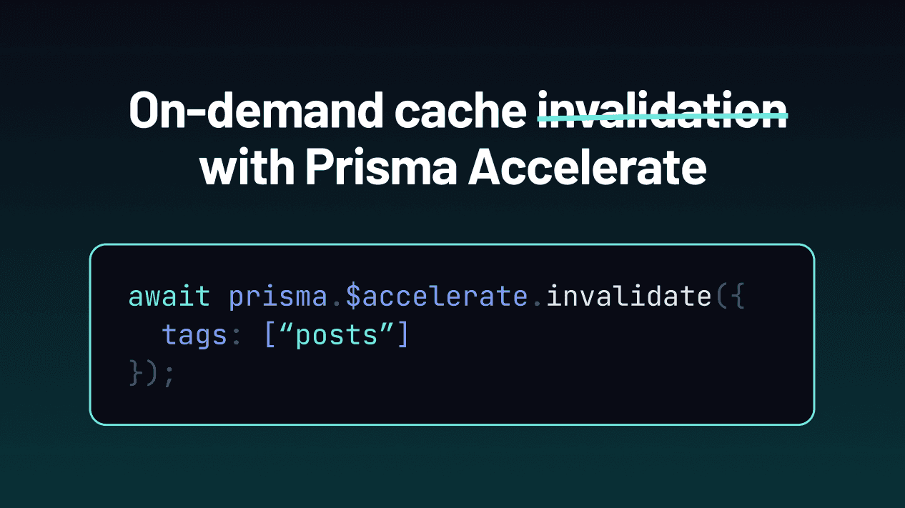 On-Demand Cache Invalidation Now Available in Prisma Accelerate