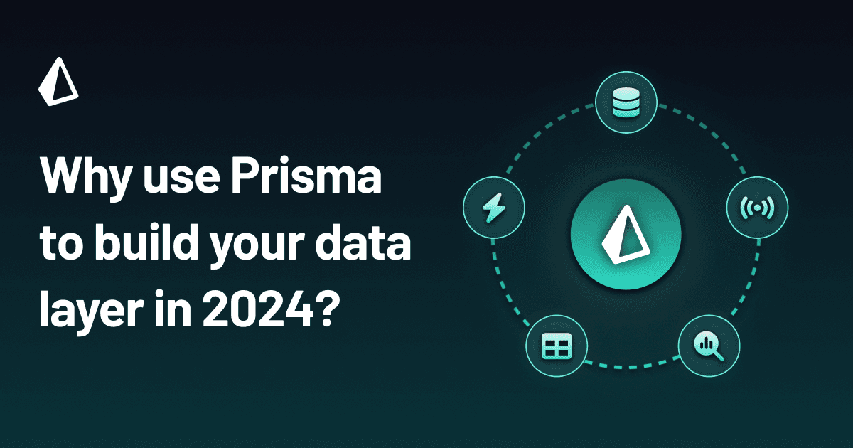 Why Use Prisma to Build Your Data Layer in 2024?